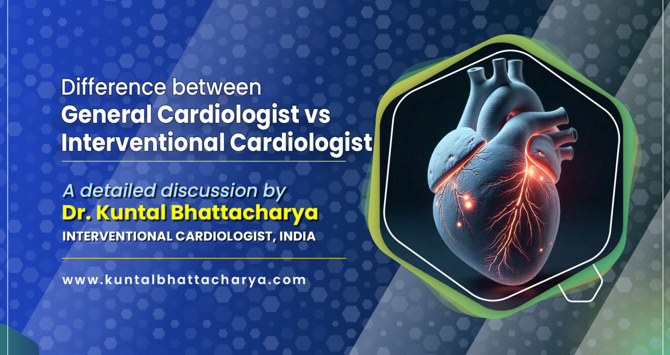 Difference between General Cardiologist vs. Interventional Cardiologist - A detailed discussion by Dr. Kuntal Bhattacharya, Interventional Cardiologist in Kolkata