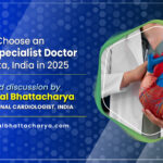How to Choose an Heart Specialist Doctor in Kolkata, India in 2025