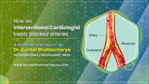 How an Interventional Cardiologist Treats Blocked Arteries in 2025? A detailed discussion by Dr. Kuntal Bhattacharya, an eminent Interventional Cardiologist, Kolkata, India